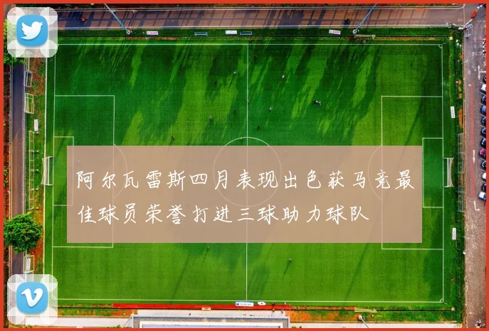 阿尔瓦雷斯四月表现出色获马竞最佳球员荣誉打进三球助力球队