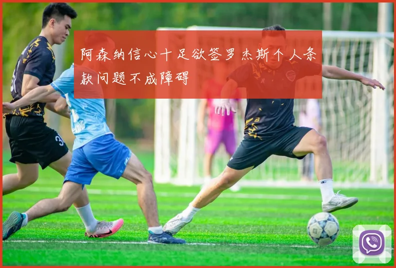 阿森纳信心十足欲签罗杰斯个人条款问题不成障碍